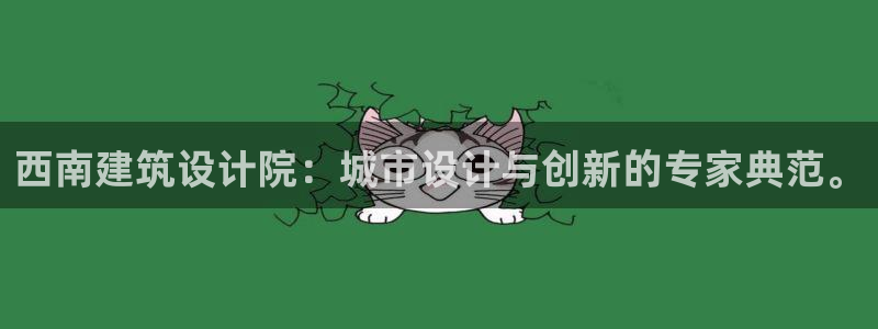 谈球吧算违法行为吗知乎：西南建筑设计院：城市设计与创新的专家典范。